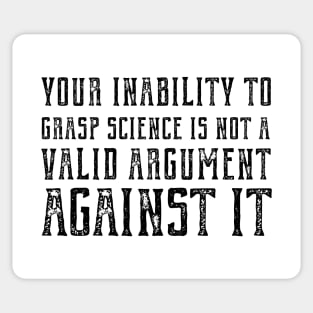 "Your inability to grasp science is not a valid argument against it" (plain speaking in black text) Sticker